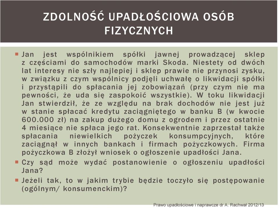 czym nie ma pewności, że uda się zaspokoić wszystkie). W toku likwidacji Jan stwierdził, że ze względu na brak dochodów nie jest już w stanie spłacać kredytu zaciągniętego w banku B (w kwocie 600.