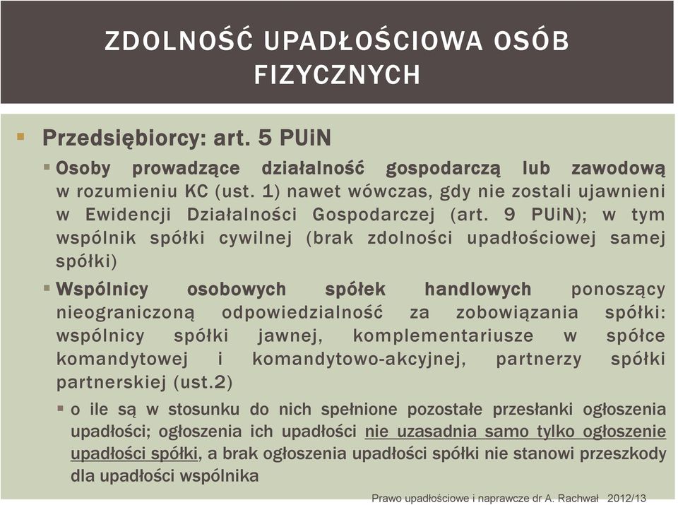 9 PUiN); w tym wspólnik spółki cywilnej (brak zdolności upadłościowej samej spółki) Wspólnicy osobowych spółek handlowych ponoszący nieograniczoną odpowiedzialność za zobowiązania spółki: