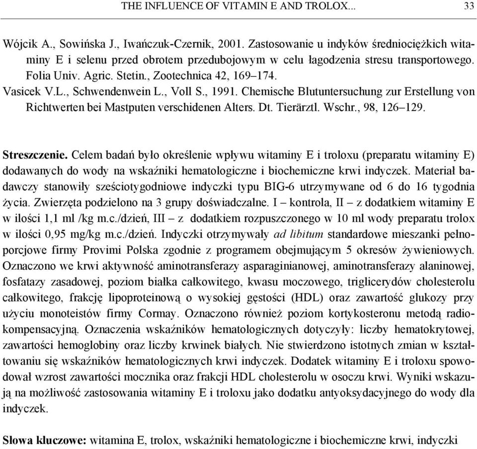 , Schwendenwein L., Voll S., 1991. Chemische Blutuntersuchung zur Erstellung von Richtwerten bei Mastputen verschidenen Alters. Dt. Tierärztl. Wschr., 98, 126 129. Streszczenie.