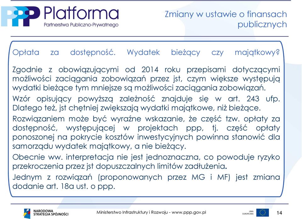 Wzór opisujący powyższą zależność znajduje się w art. 243 ufp. Dlatego też, jst chętniej zwiększają wydatki majątkowe, niż bieżące. Rozwiązaniem może być wyraźne wskazanie, że część tzw.