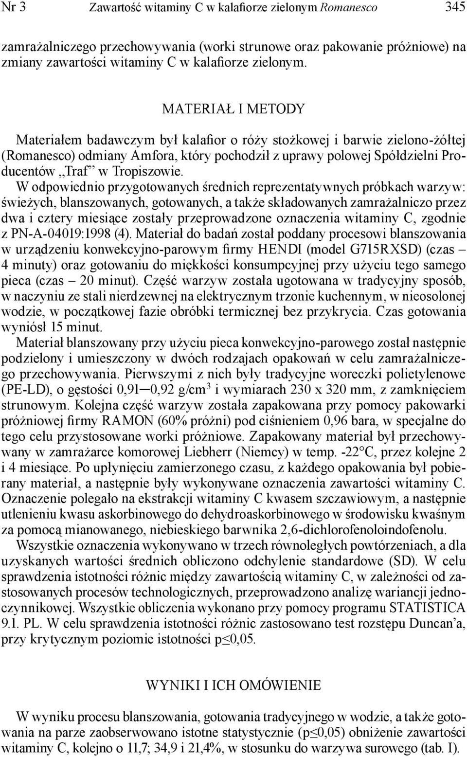 W odpowiednio przygotowanych średnich reprezentatywnych próbkach warzyw: świeżych, blanszowanych, gotowanych, a także składowanych zamrażalniczo przez dwa i cztery miesiące zostały przeprowadzone