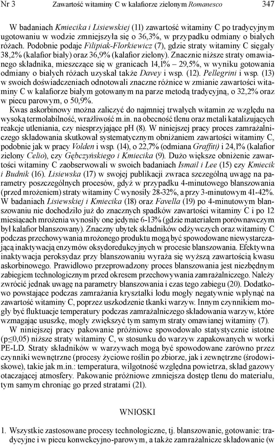 Znacznie niższe straty omawianego składnika, mieszczące się w granicach 14,1% 29,5%, w wyniku gotowania odmiany o białych różach uzyskał także Davey i wsp. (12). Pellegrini i wsp.