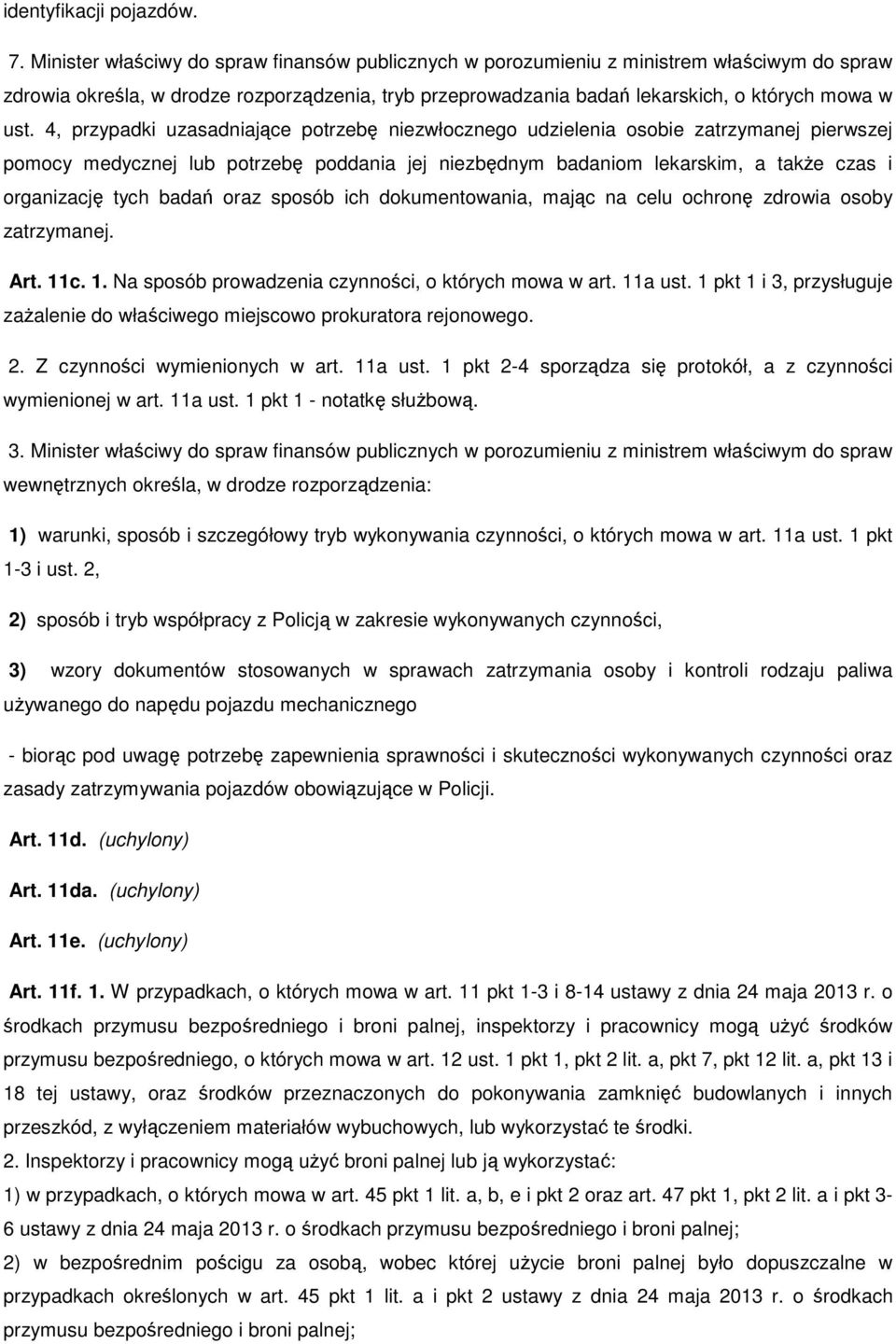 4, przypadki uzasadniające potrzebę niezwłocznego udzielenia osobie zatrzymanej pierwszej pomocy medycznej lub potrzebę poddania jej niezbędnym badaniom lekarskim, a takŝe czas i organizację tych