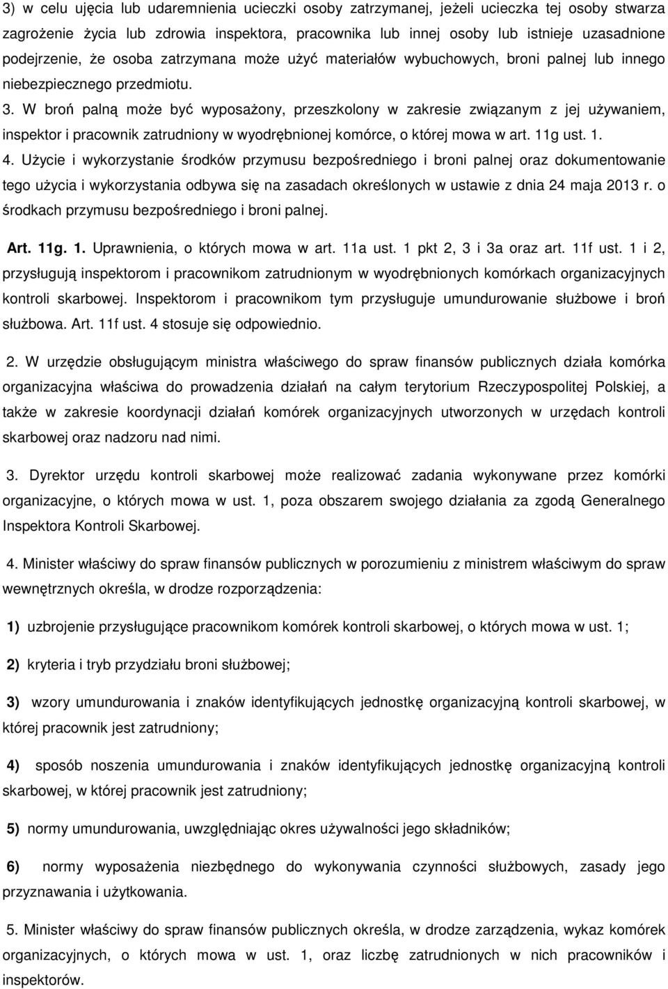 W broń palną moŝe być wyposaŝony, przeszkolony w zakresie związanym z jej uŝywaniem, inspektor i pracownik zatrudniony w wyodrębnionej komórce, o której mowa w art. 11g ust. 1. 4.