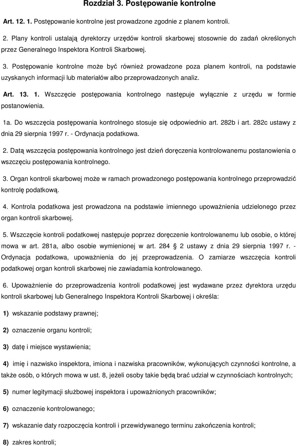 Postępowanie kontrolne moŝe być równieŝ prowadzone poza planem kontroli, na podstawie uzyskanych informacji lub materiałów albo przeprowadzonych analiz. Art. 13