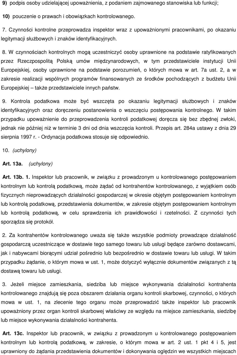 W czynnościach kontrolnych mogą uczestniczyć osoby uprawnione na podstawie ratyfikowanych przez Rzeczpospolitą Polską umów międzynarodowych, w tym przedstawiciele instytucji Unii Europejskiej, osoby