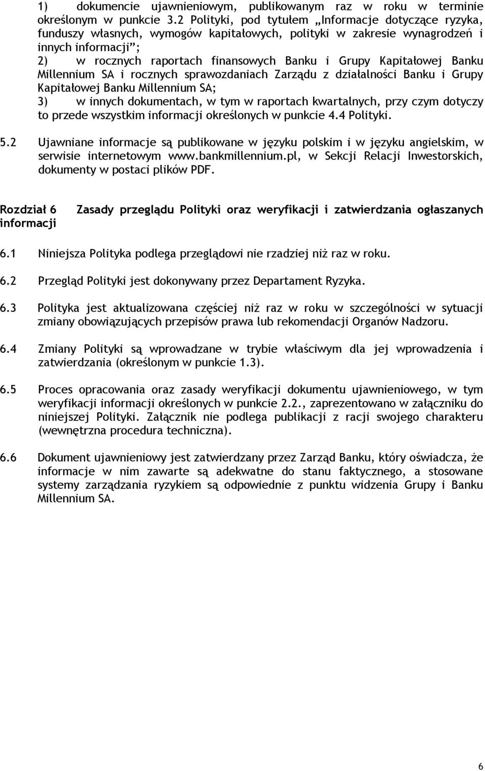 Kapitałowej Banku Millennium SA i rocznych sprawozdaniach Zarządu z działalności Banku i Grupy Kapitałowej Banku Millennium SA; 3) w innych dokumentach, w tym w raportach kwartalnych, przy czym