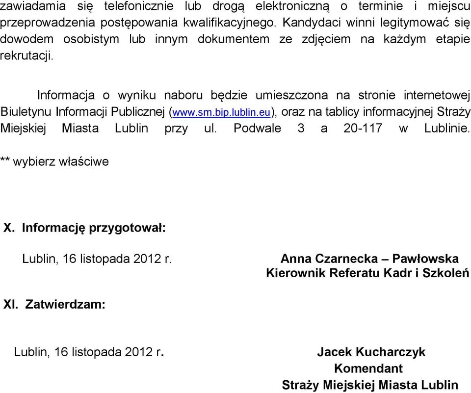 Informacja o wyniku naboru będzie umieszczona na stronie internetowej Biuletynu Informacji Publicznej (www.sm.bip.lublin.