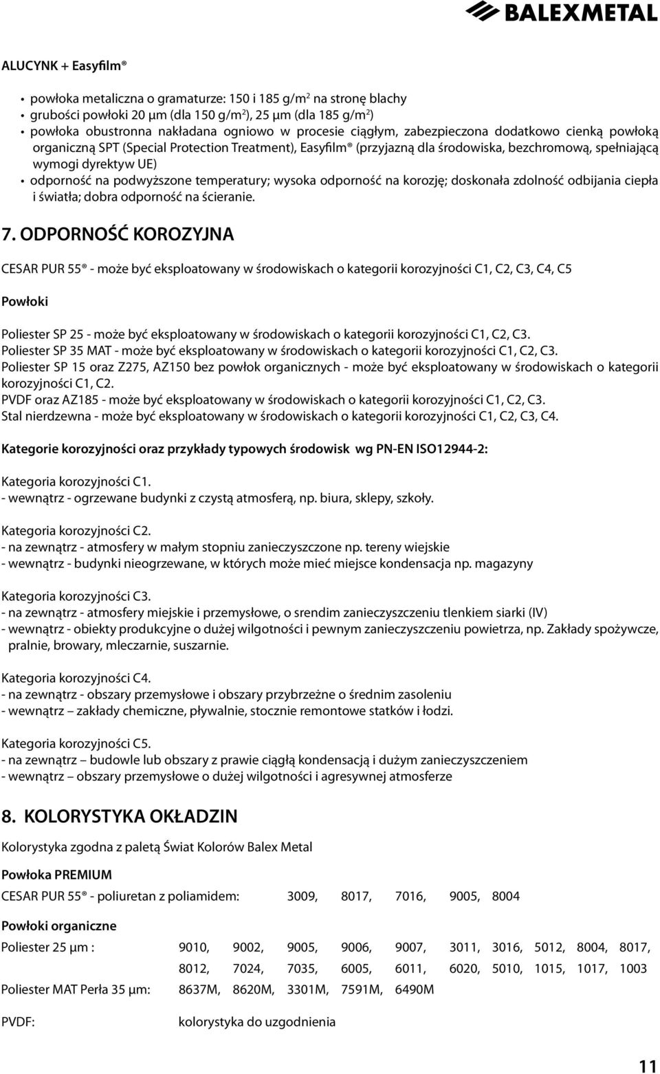 podwyższone temperatury; wysoka odporność na korozję; doskonała zdolność odbijania ciepła i światła; dobra odporność na ścieranie. 7.