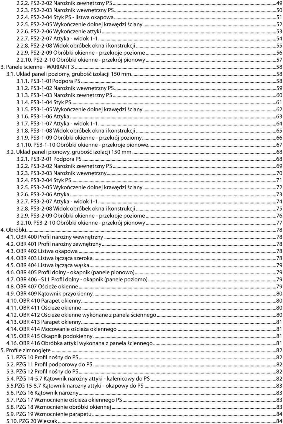 PS2-2-10 Obróbki okienne - przekrój pionowy...57 3. Panele ścienne - WARIANT 3...58 3.1. Układ paneli poziomy, grubość izolacji 150 mm...58 3.1.1. PS3-1-01Podpora PS...58 3.1.2. PS3-1-02 Narożnik wewnętrzny PS.