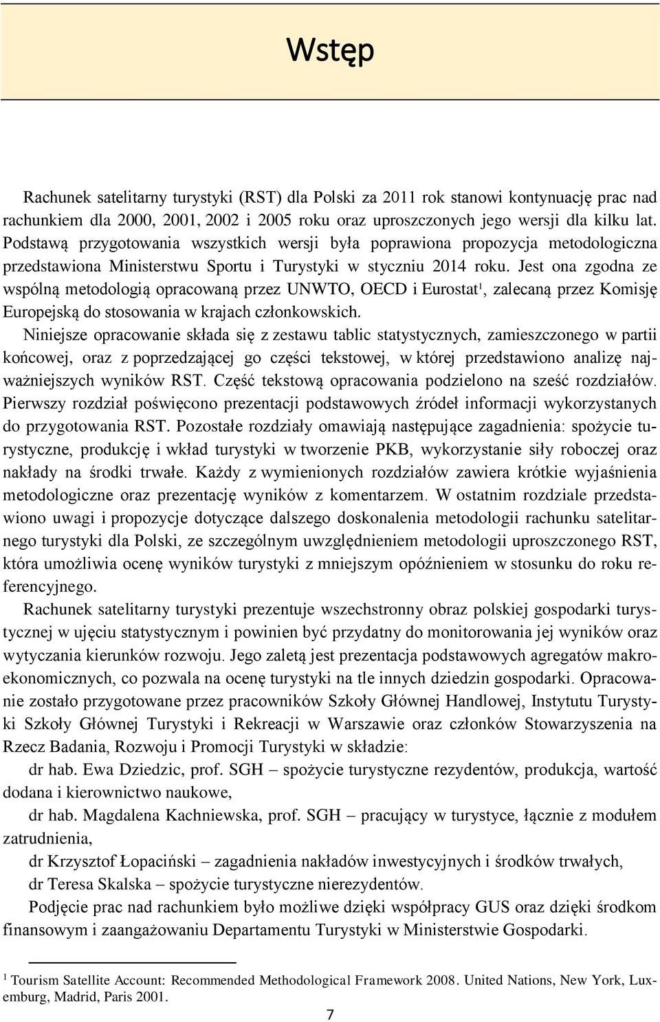 Jest ona zgodna ze wspólną metodologią opracowaną przez UNWTO, OECD i Eurostat 1, zalecaną przez Komisję Europejską do stosowania w krajach członkowskich.