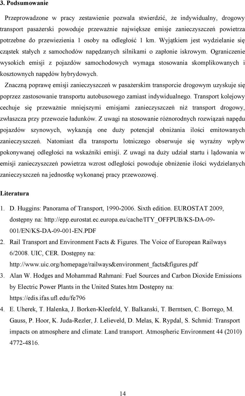 Ograniczenie wysokich emisji z pojazdów samochodowych wymaga stosowania skomplikowanych i kosztownych napędów hybrydowych.