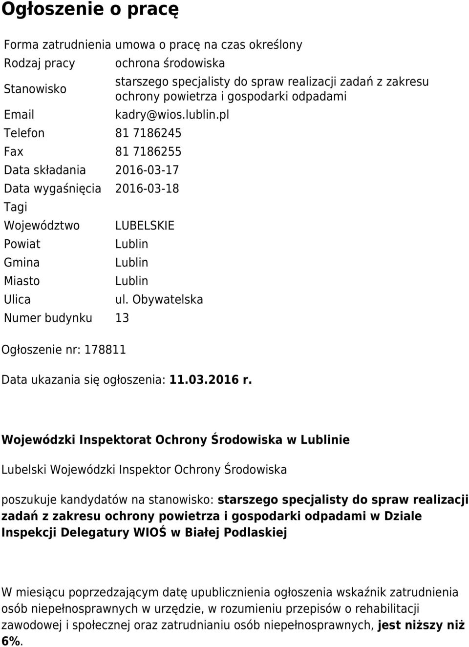 pl Telefon 81 7186245 Fax 81 7186255 Data składania 2016-03-17 Data wygaśnięcia 2016-03-18 Tagi Województwo Powiat Gmina Miasto Ulica Numer budynku 13 Ogłoszenie nr: 178811 LUBELSKIE Lublin Lublin