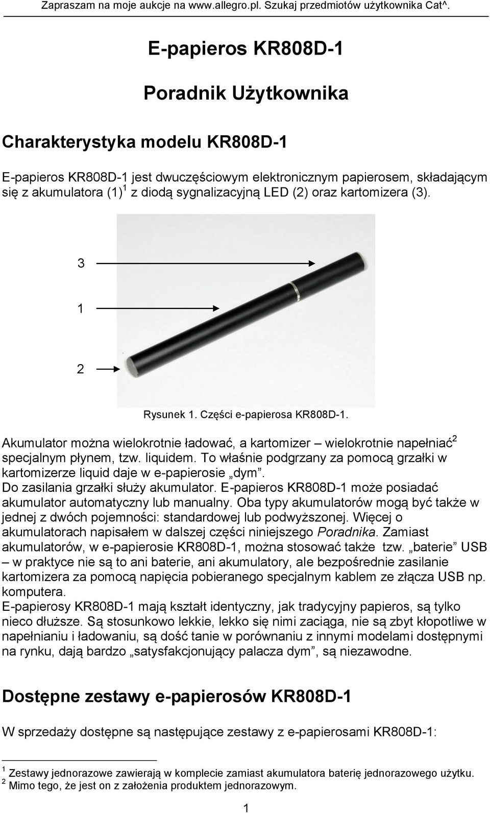 To właśnie podgrzany za pomocą grzałki w kartomizerze liquid daje w e-papierosie dym. Do zasilania grzałki służy akumulator. E-papieros KR808D-1 może posiadać akumulator automatyczny lub manualny.