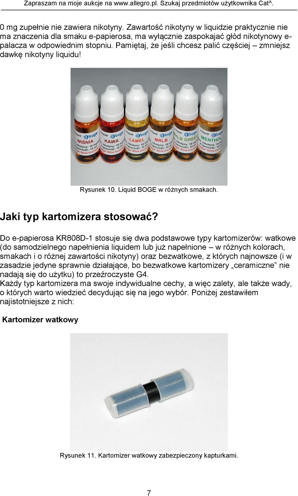 Do e-papierosa KR808D-1 stosuje się dwa podstawowe typy kartomizerów: watkowe (do samodzielnego napełnienia liquidem lub już napełnione w różnych kolorach, smakach i o różnej zawartości nikotyny)