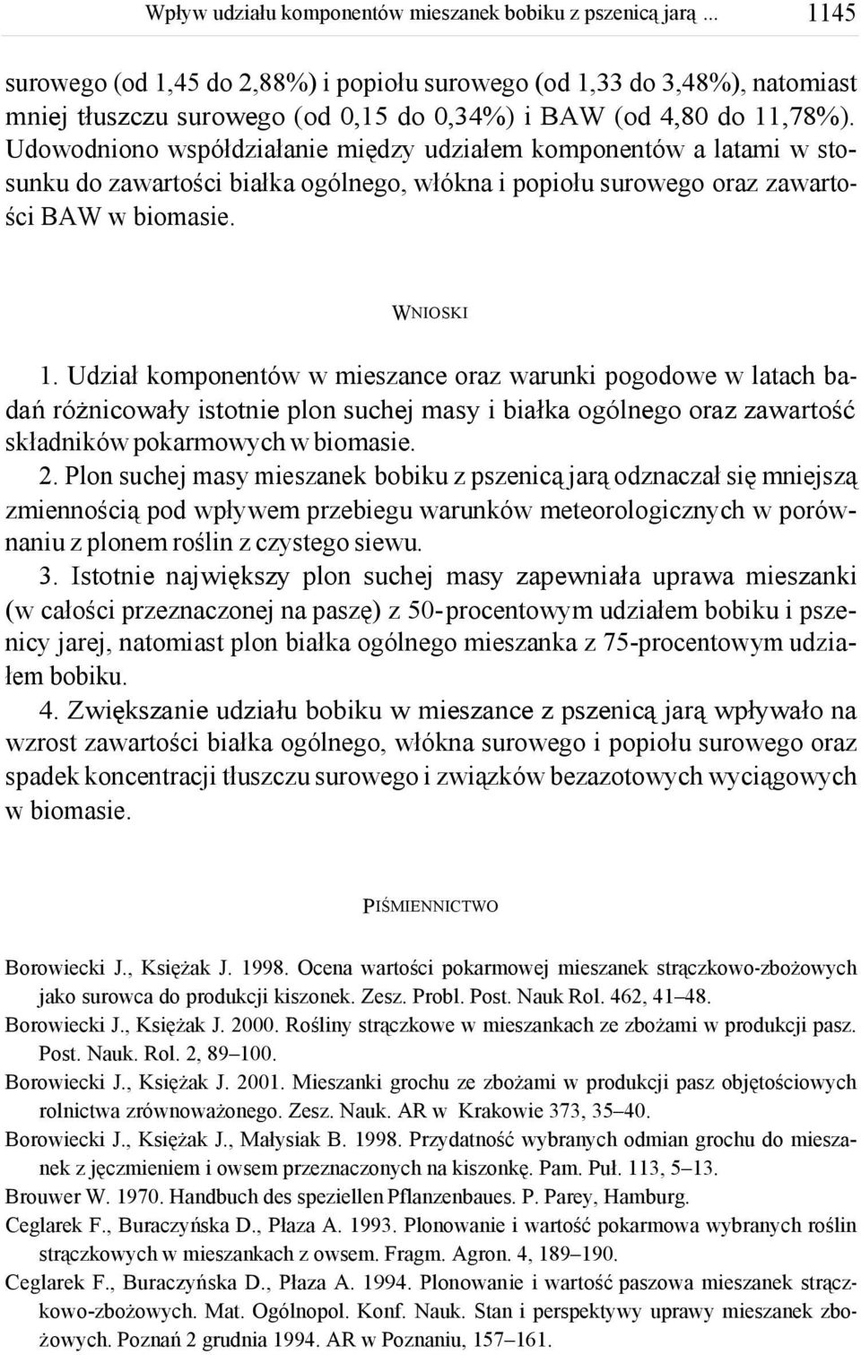 Udział komponentów w mieszance oraz warunki pogodowe w latach badań różnicowały istotnie plon suchej masy i białka ogólnego oraz zawartość składników pokarmowych w biomasie. 2.