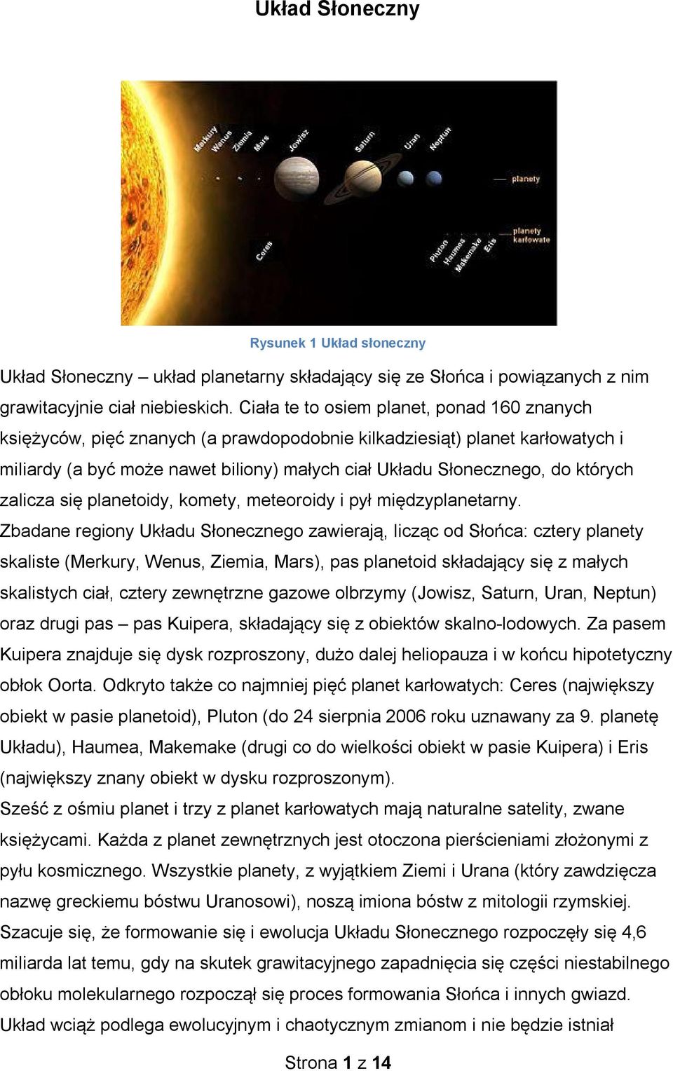 których zalicza się planetoidy, komety, meteoroidy i pył międzyplanetarny.