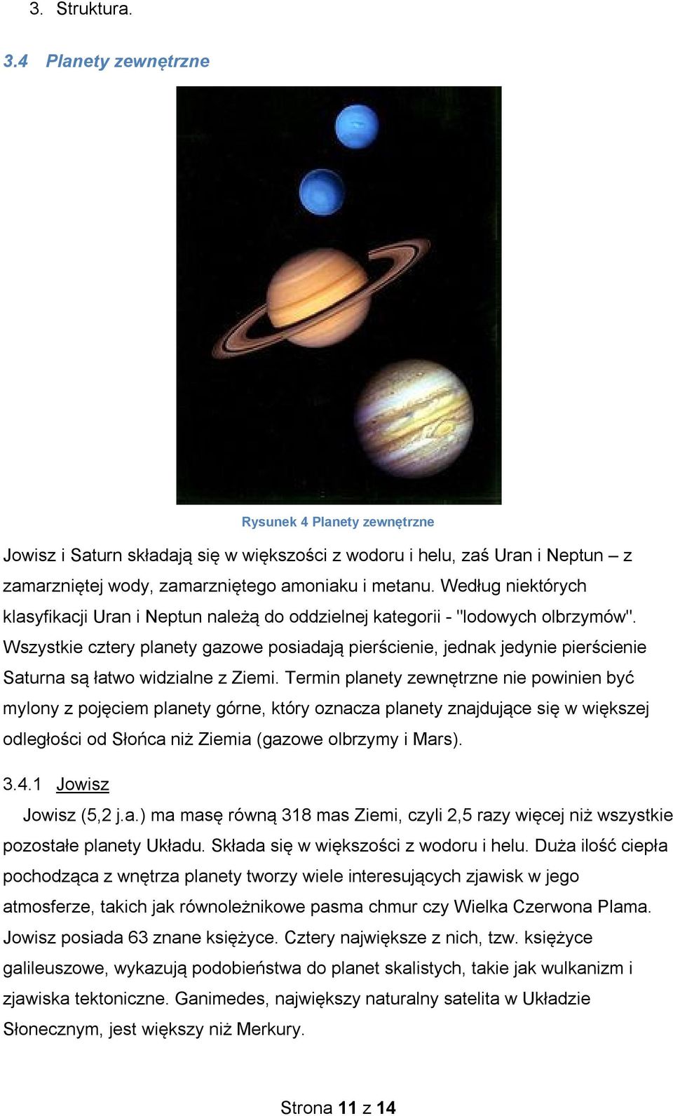 Wszystkie cztery planety gazowe posiadają pierścienie, jednak jedynie pierścienie Saturna są łatwo widzialne z Ziemi.
