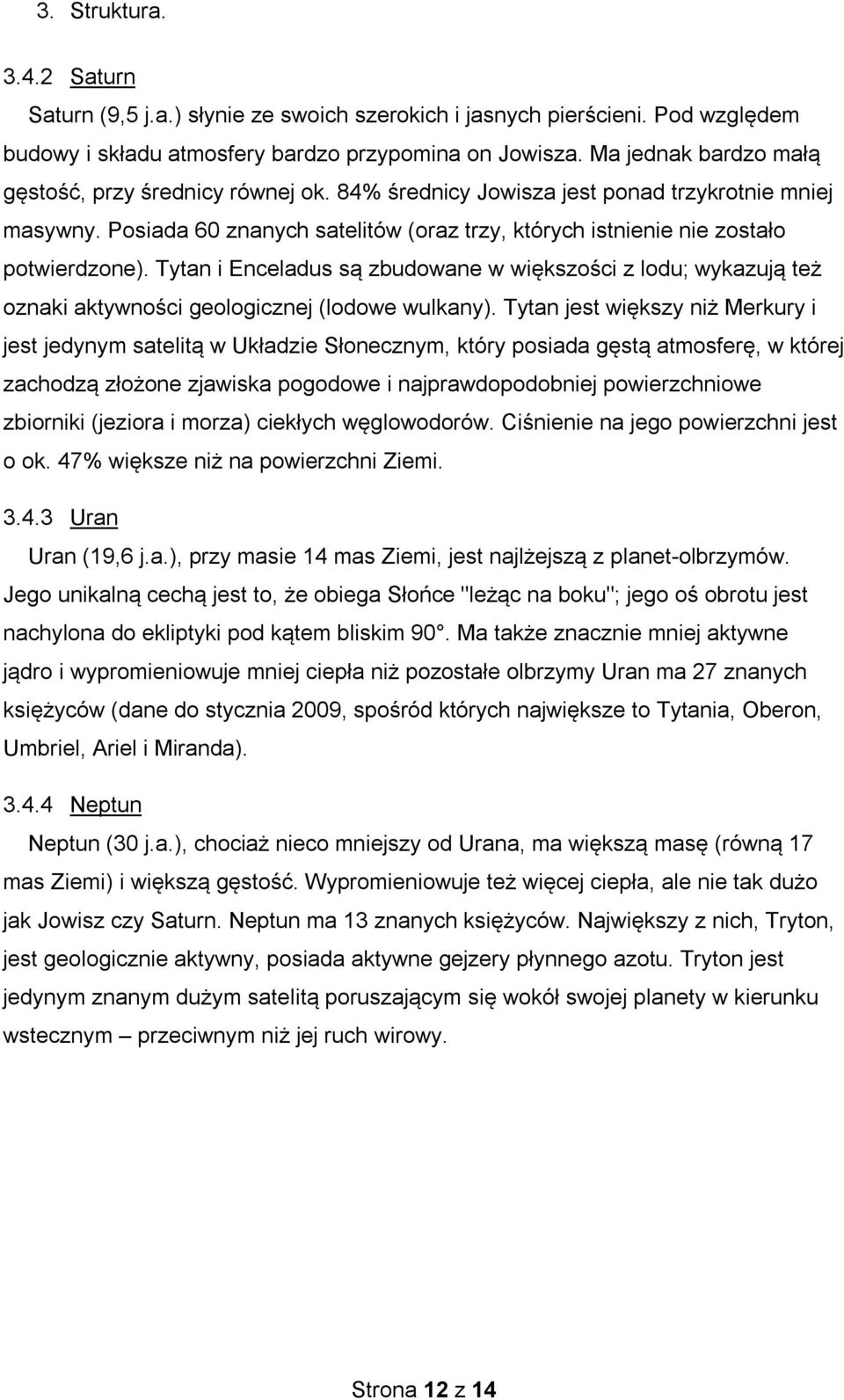 Tytan i Enceladus są zbudowane w większości z lodu; wykazują też oznaki aktywności geologicznej (lodowe wulkany).