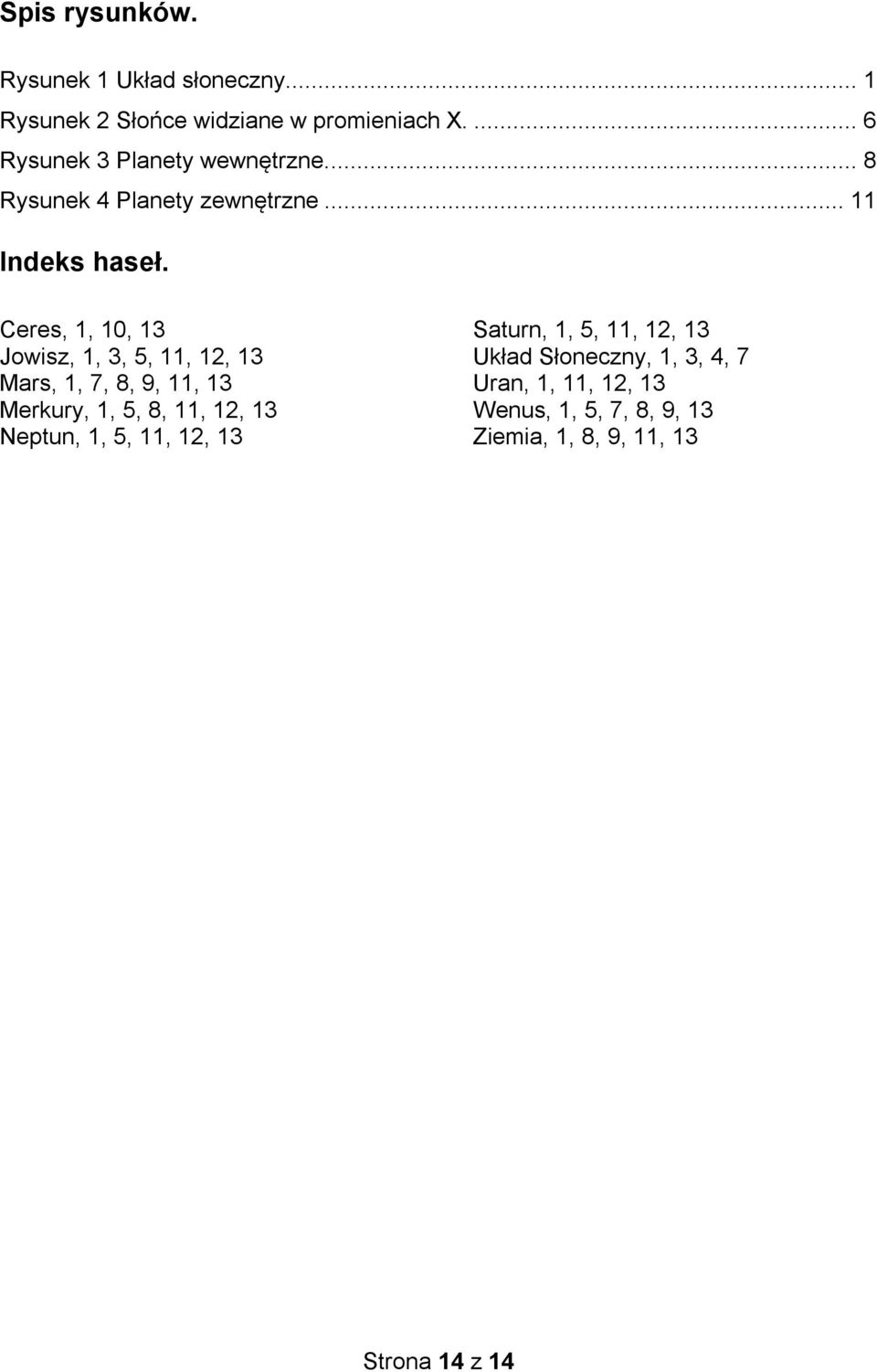 Ceres, 1, 10, 13 Jowisz, 1, 3, 5, 11, 12, 13 Mars, 1, 7, 8, 9, 11, 13 Merkury, 1, 5, 8, 11, 12, 13 Neptun, 1,