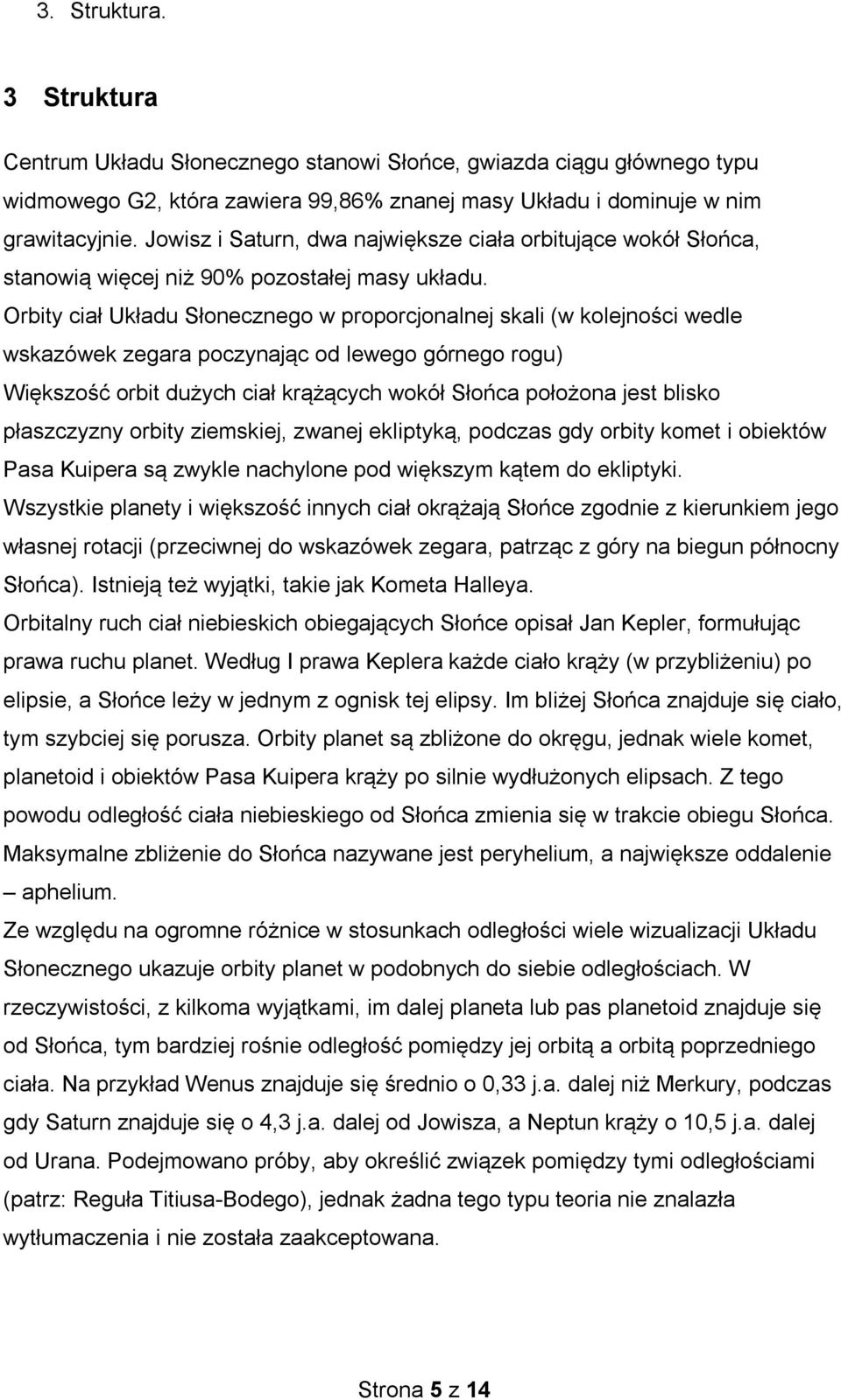 Orbity ciał Układu Słonecznego w proporcjonalnej skali (w kolejności wedle wskazówek zegara poczynając od lewego górnego rogu) Większość orbit dużych ciał krążących wokół Słońca położona jest blisko