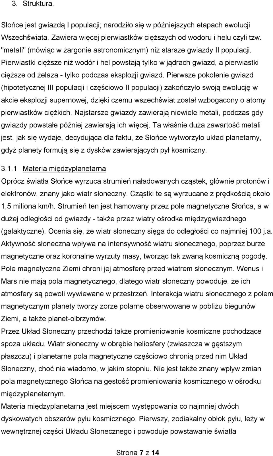 Pierwiastki cięższe niż wodór i hel powstają tylko w jądrach gwiazd, a pierwiastki cięższe od żelaza - tylko podczas eksplozji gwiazd.