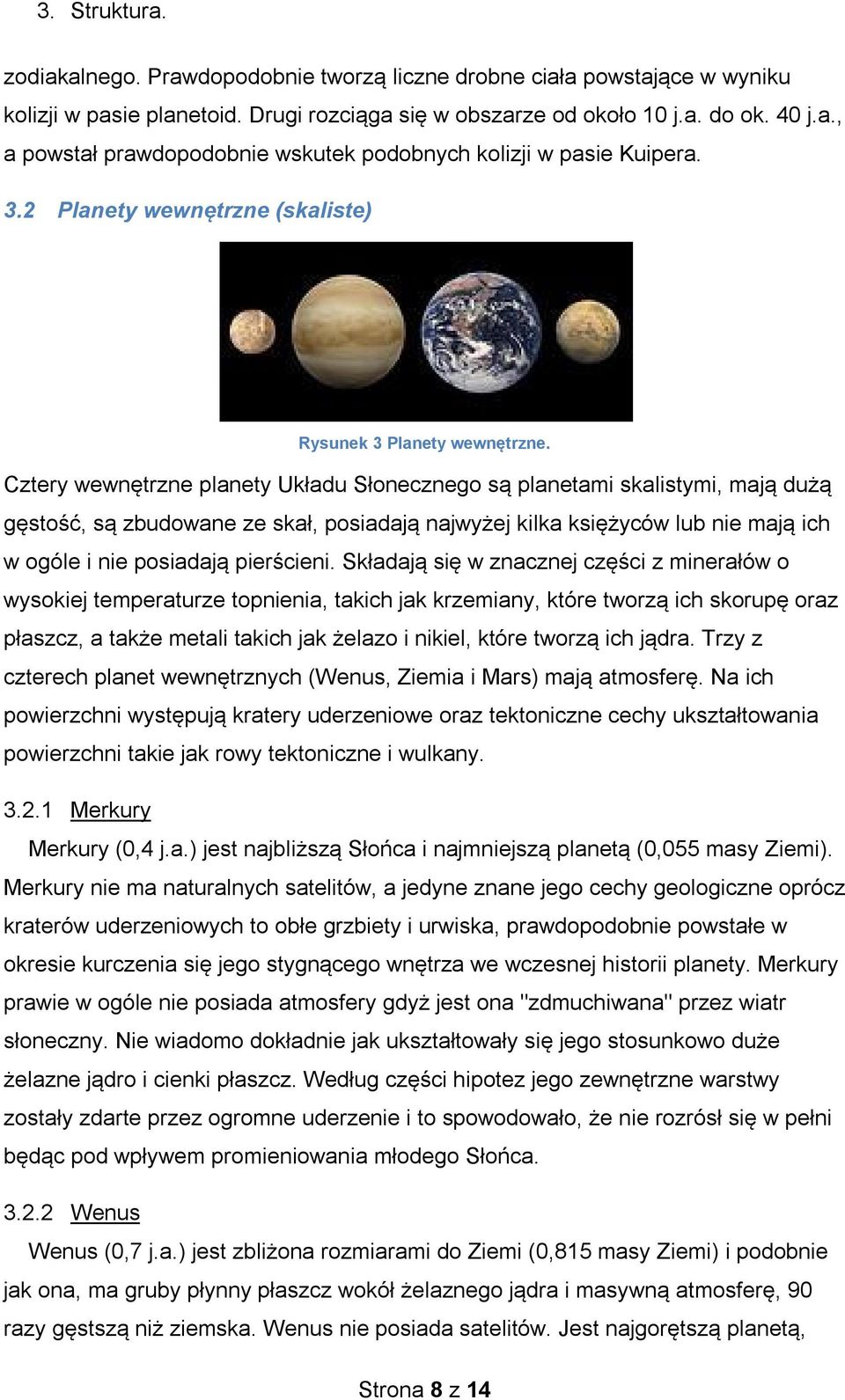 Cztery wewnętrzne planety Układu Słonecznego są planetami skalistymi, mają dużą gęstość, są zbudowane ze skał, posiadają najwyżej kilka księżyców lub nie mają ich w ogóle i nie posiadają pierścieni.