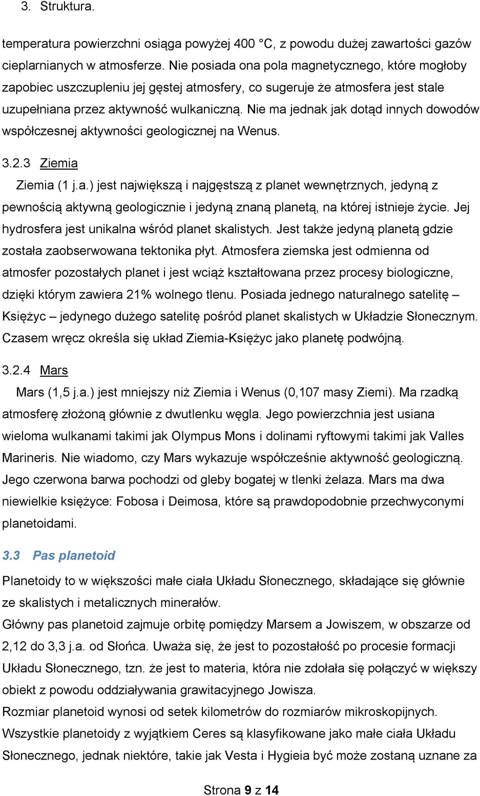 Nie ma jednak jak dotąd innych dowodów współczesnej aktywności geologicznej na Wenus. 3.2.3 Ziemia Ziemia (1 j.a.) jest największą i najgęstszą z planet wewnętrznych, jedyną z pewnością aktywną geologicznie i jedyną znaną planetą, na której istnieje życie.