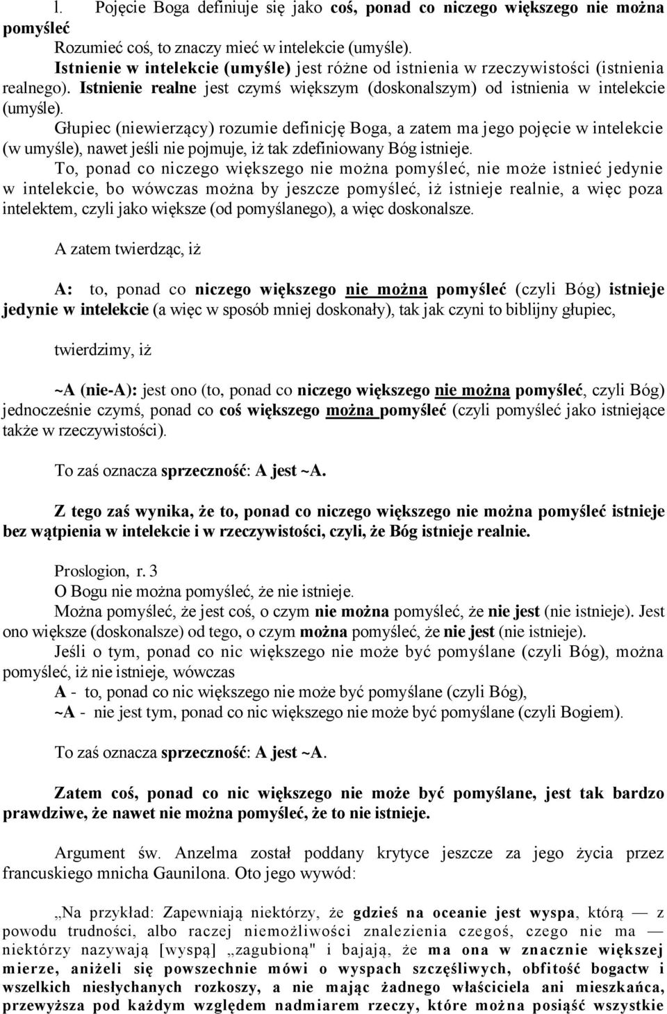 Głupiec (niewierzący) rozumie definicję Boga, a zatem ma jego pojęcie w intelekcie (w umyśle), nawet jeśli nie pojmuje, iż tak zdefiniowany Bóg istnieje.