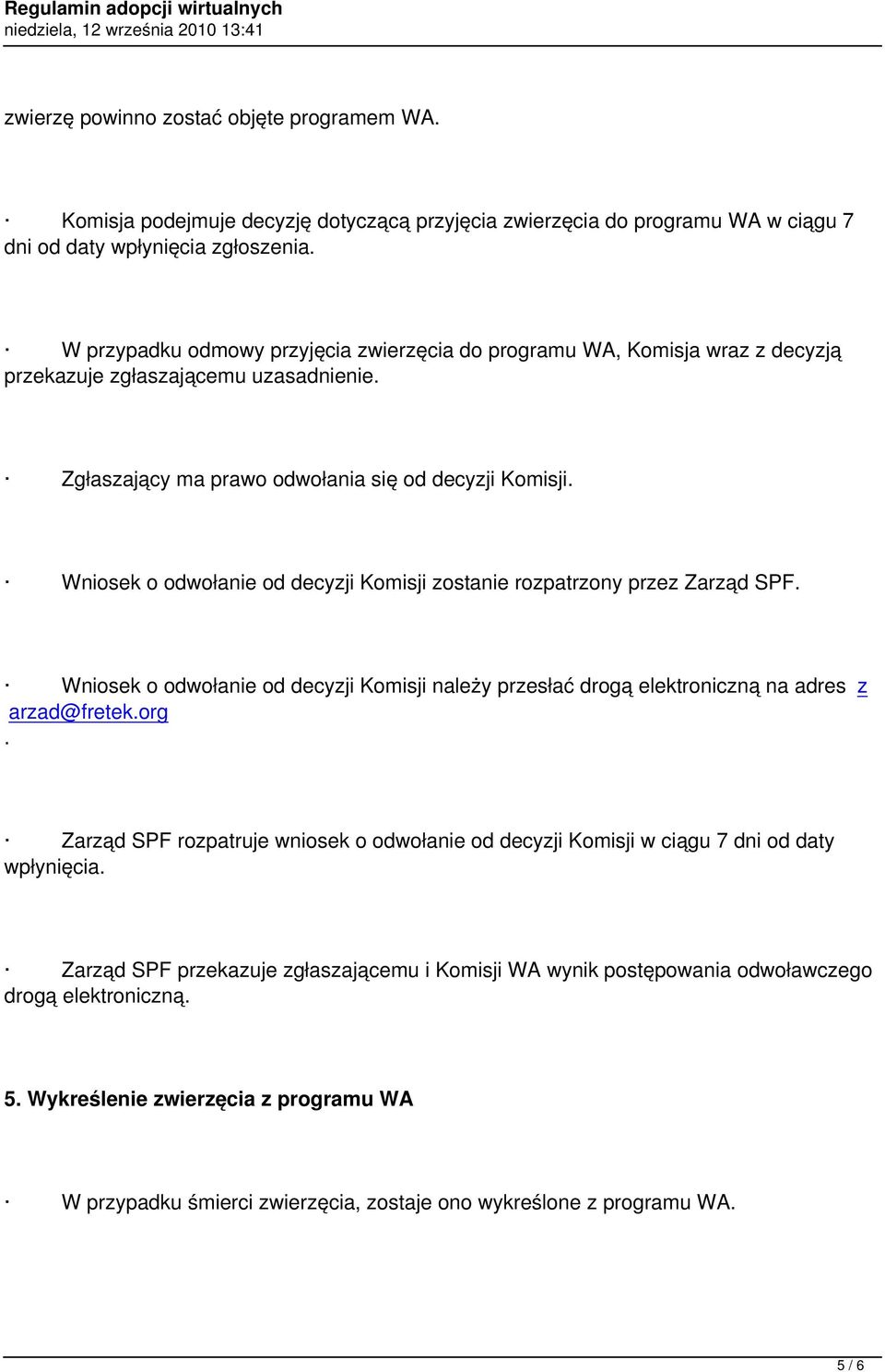 Wniosek o odwołanie od decyzji Komisji zostanie rozpatrzony przez Zarząd SPF. Wniosek o odwołanie od decyzji Komisji należy przesłać drogą elektroniczną na adres z arzad@fretek.org.