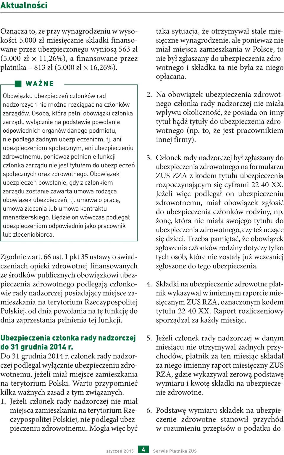 Osoba, która pełni obowiązki członka zarządu wyłącznie na podstawie powołania odpowiednich organów danego podmiotu, nie podlega żadnym ubezpieczeniom, tj.