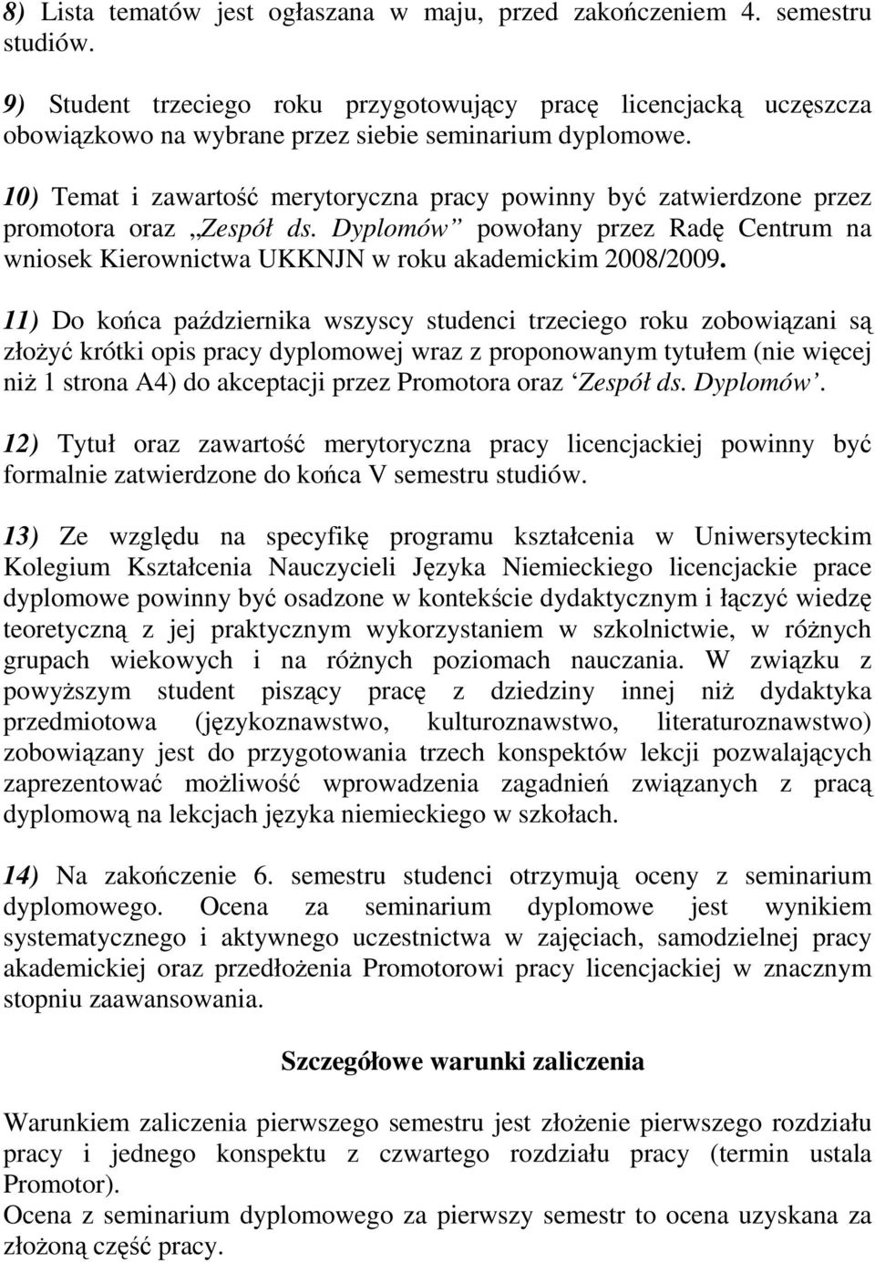 10) Temat i zawartość merytoryczna pracy powinny być zatwierdzone przez promotora oraz Zespół ds. Dyplomów powołany przez Radę Centrum na wniosek Kierownictwa UKKNJN w roku akademickim 2008/2009.