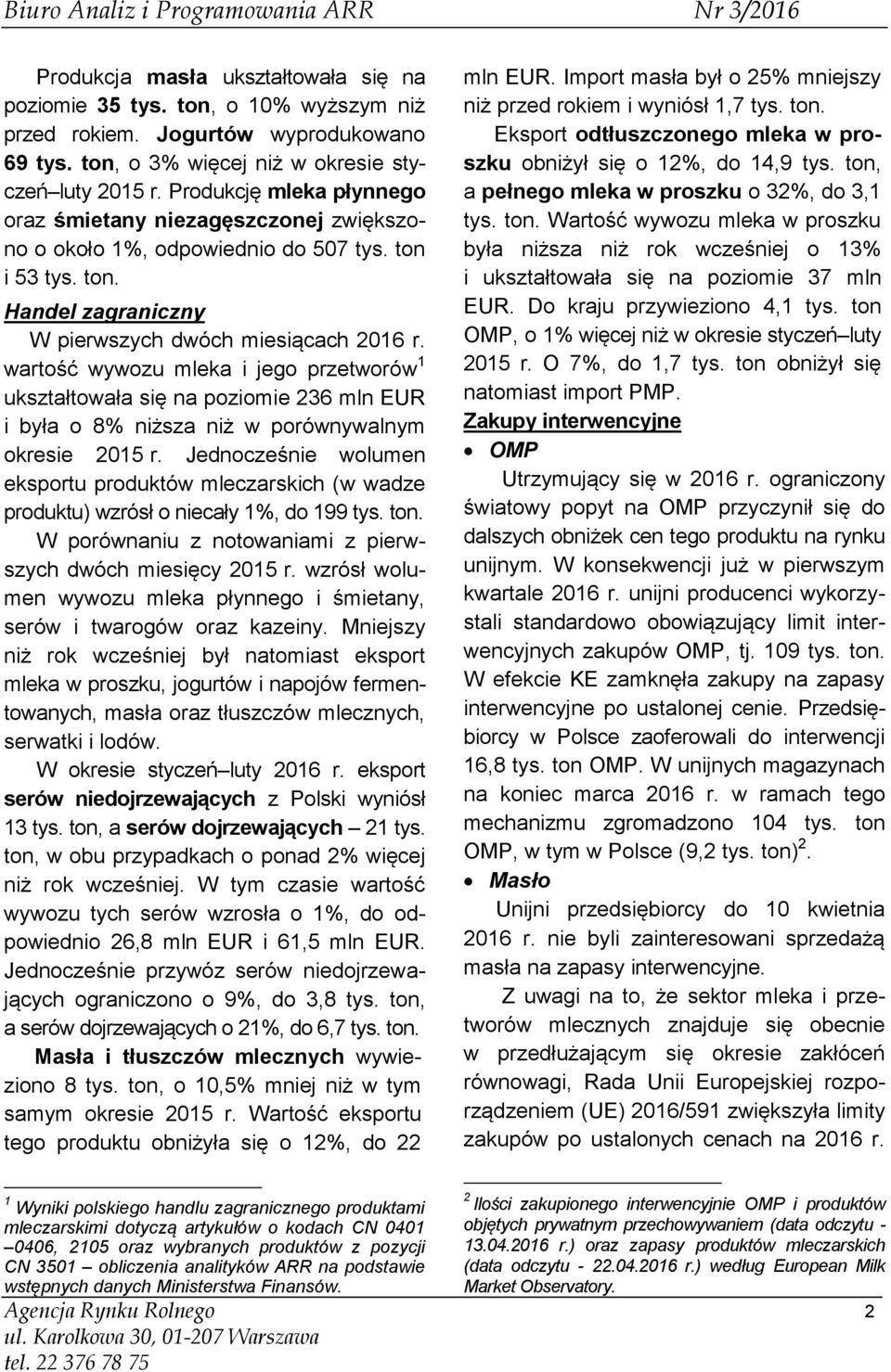 wartość wywozu mleka i jego przetworów 1 ukształtowała się na poziomie 236 mln EUR i była o 8% niższa niż w porównywalnym okresie 2015 r.