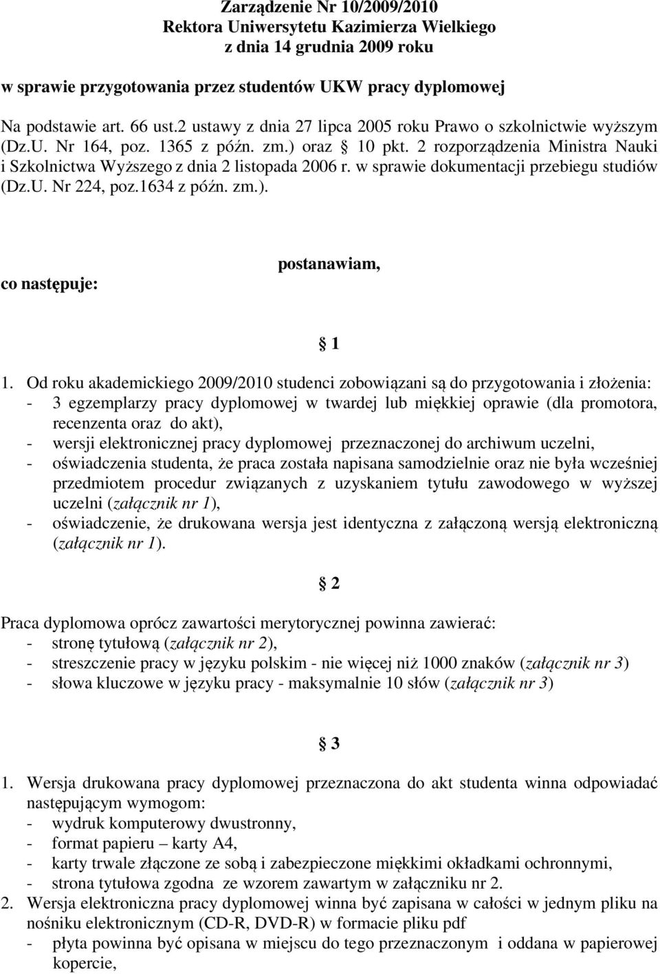 Od roku akademickiego 2009/2010 studenci zobowiązani są do przygotowania i złożenia: - 3 egzemplarzy pracy dyplomowej w twardej lub miękkiej oprawie (dla promotora, recenzenta oraz do akt), - wersji