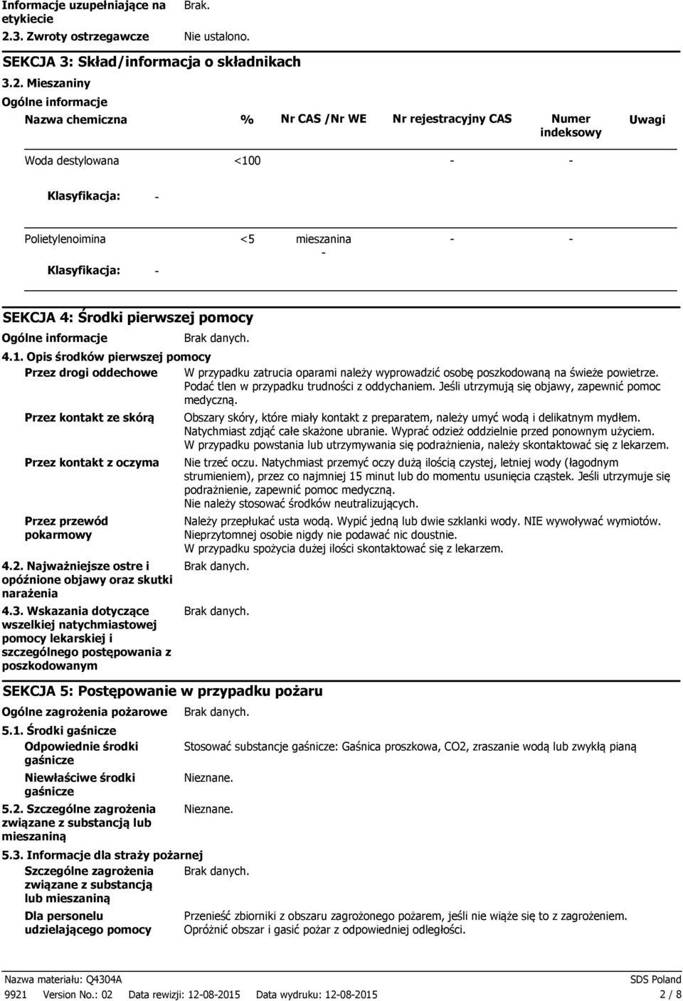 Mieszaniny Ogólne informacje Nazwa chemiczna % Nr CAS /Nr WE Nr rejestracyjny CAS Numer indeksowy Uwagi Woda destylowana <100 Klasyfikacja: Polietylenoimina <5 mieszanina Klasyfikacja: SEKCJA 4: