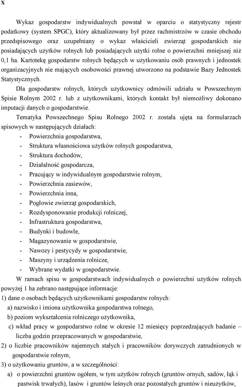 Kartotekę gospodarstw rolnych będących w użytkowaniu osób prawnych i jednostek organizacyjnych nie mających osobowości prawnej utworzono na podstawie Bazy Jednostek Statystycznych.