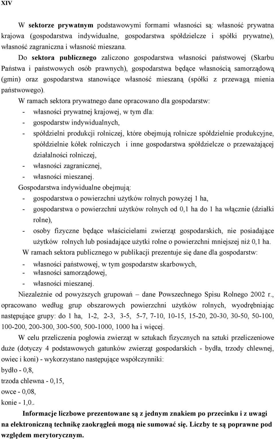 Do sektora publicznego zaliczono gospodarstwa własności państwowej (Skarbu Państwa i państwowych osób prawnych), gospodarstwa będące własnością samorządową (gmin) oraz gospodarstwa stanowiące