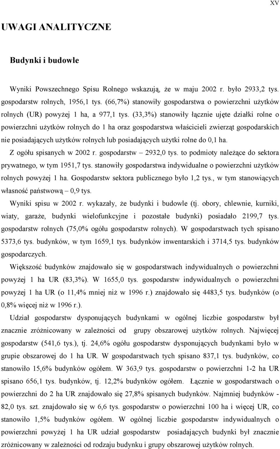 (33,3%) stanowiły łącznie ujęte działki rolne o powierzchni użytków rolnych do 1 ha oraz gospodarstwa właścicieli zwierząt gospodarskich nie posiadających użytków rolnych lub posiadających użytki