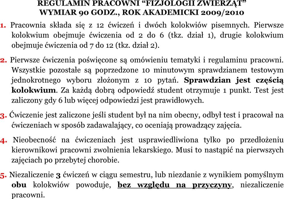 Wszystkie pozostałe są poprzedzone 10 minutowym sprawdzianem testowym jednokrotnego wyboru złożonym z 10 pytań. Sprawdzian jest częścią kolokwium. Za każdą dobrą odpowiedź student otrzymuje 1 punkt.