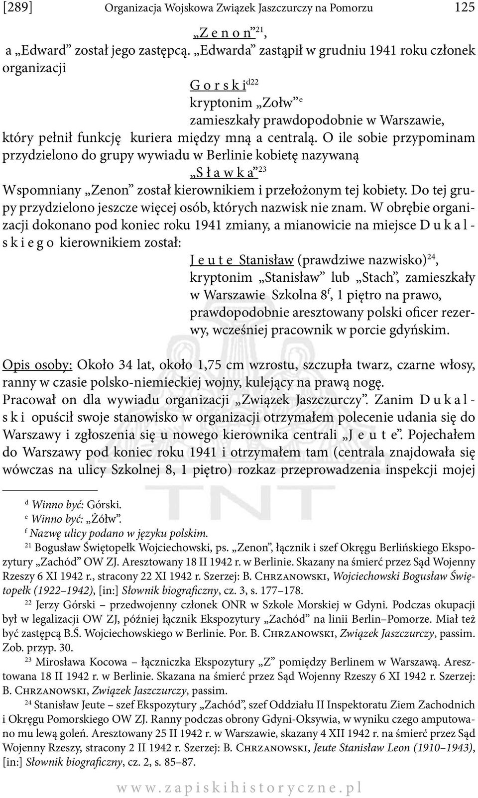 O ile sobie przypominam przydzielono do grupy wywiadu w Berlinie kobietę nazywaną S ł a w k a 23 Wspomniany Zenon został kierownikiem i przełożonym tej kobiety.