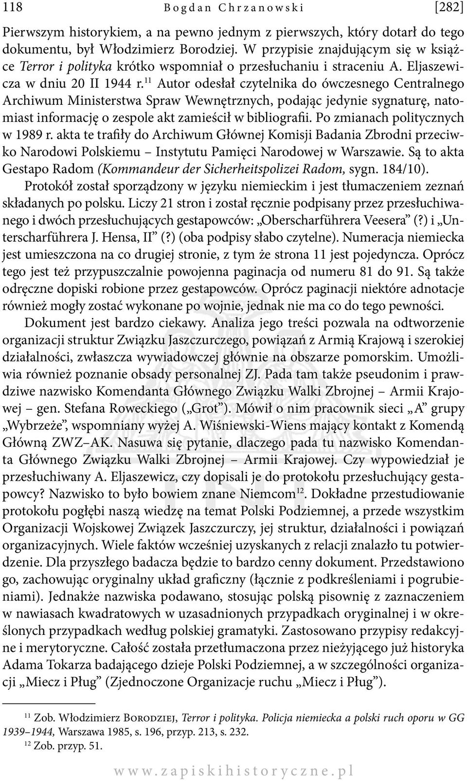 11 Autor odesłał czytelnika do ówczesnego Centralnego Archiwum Ministerstwa Spraw Wewnętrznych, podając jedynie sygnaturę, natomiast informację o zespole akt zamieścił w bibliografii.