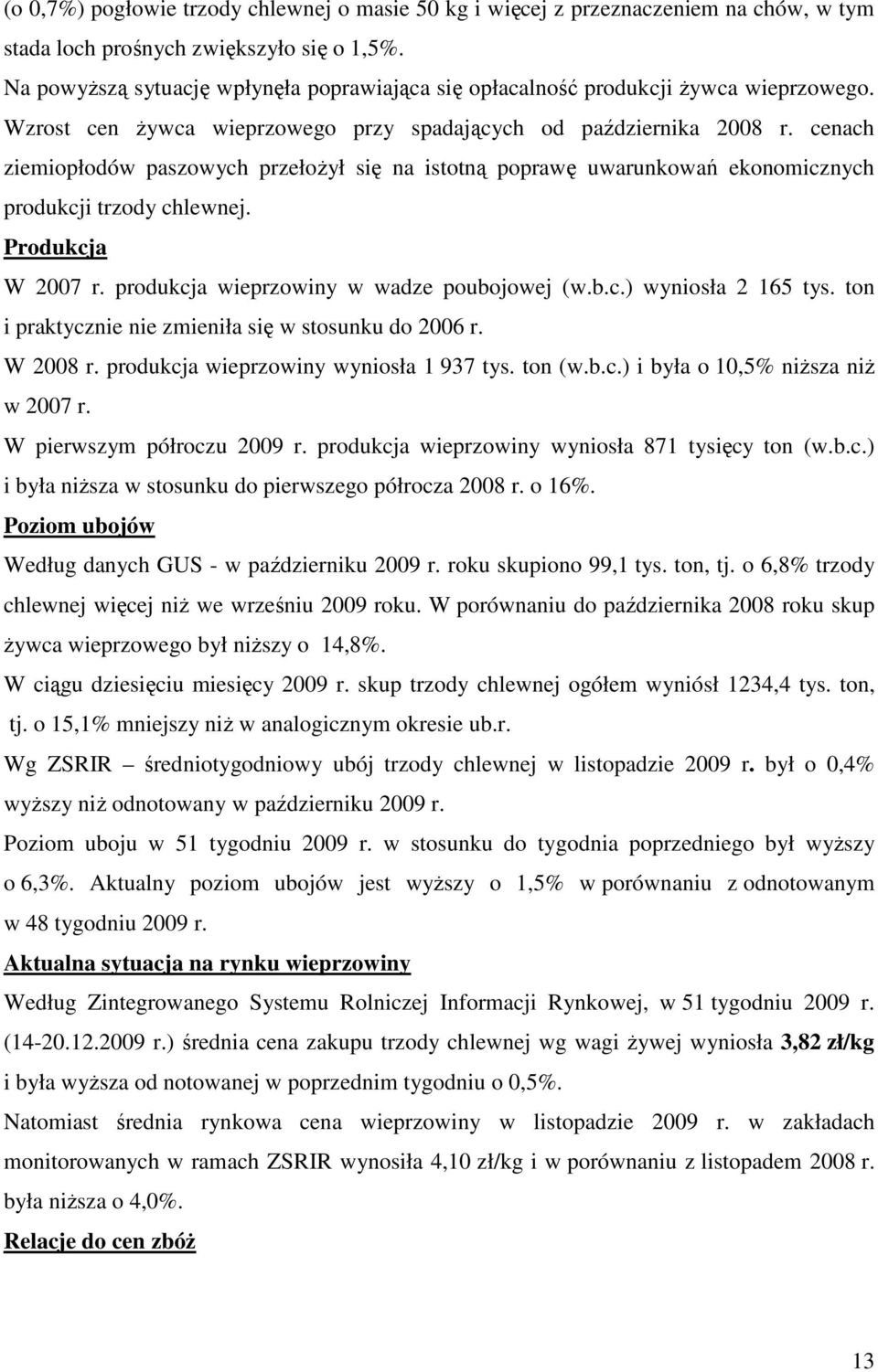 cenach ziemiopłodów paszowych przełoŝył się na istotną poprawę uwarunkowań ekonomicznych produkcji trzody chlewnej. Produkcja W 2007 r. produkcja wieprzowiny w wadze poubojowej (w.b.c.) wyniosła 2 165 tys.