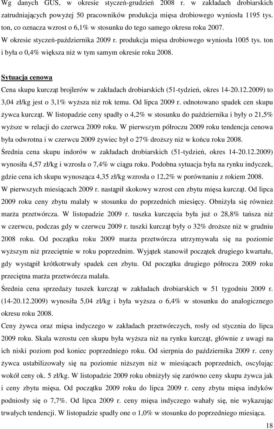 ton i była o 0,4% większa niŝ w tym samym okresie roku 2008. Sytuacja cenowa Cena skupu kurcząt brojlerów w zakładach drobiarskich (51-tydzień, okres 14-20.12.