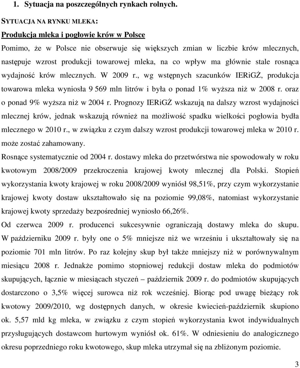 wpływ ma głównie stale rosnąca wydajność krów mlecznych. W 2009 r., wg wstępnych szacunków IERiGś, produkcja towarowa mleka wyniosła 9 569 mln litrów i była o ponad 1% wyŝsza niŝ w 2008 r.