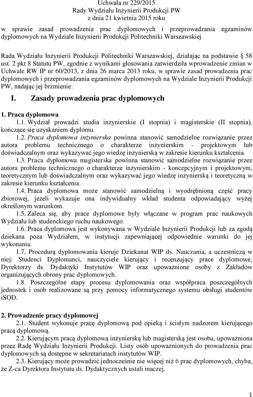 2 pkt 8 Statutu PW, zgodnie z wynikami głosowania zatwierdziła wprowadzenie zmian w Uchwale RW IP nr 60/2013, z dnia 26 marca 2013 roku, w sprawie zasad prowadzenia prac dyplomowych i przeprowadzania