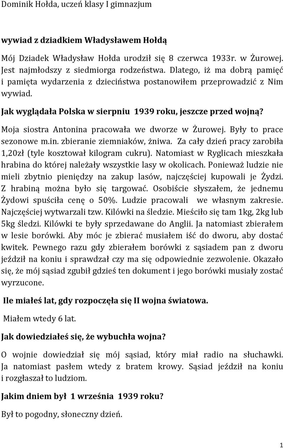 Moja siostra Antonina pracowała we dworze w Żurowej. Były to prace sezonowe m.in. zbieranie ziemniaków, żniwa. Za cały dzień pracy zarobiła 1,20zł (tyle kosztował kilogram cukru).