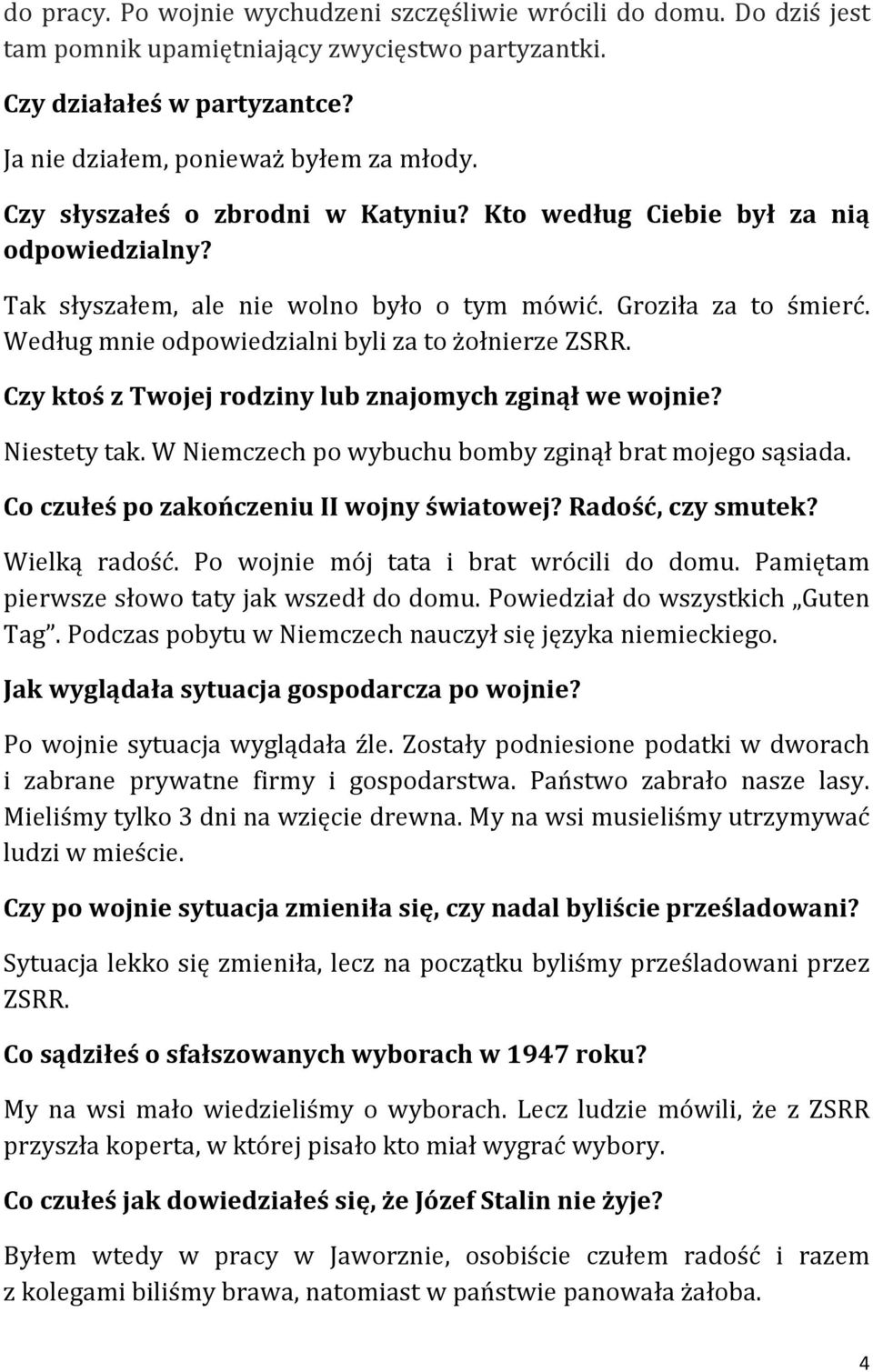 Według mnie odpowiedzialni byli za to żołnierze ZSRR. Czy ktoś z Twojej rodziny lub znajomych zginął we wojnie? Niestety tak. W Niemczech po wybuchu bomby zginął brat mojego sąsiada.