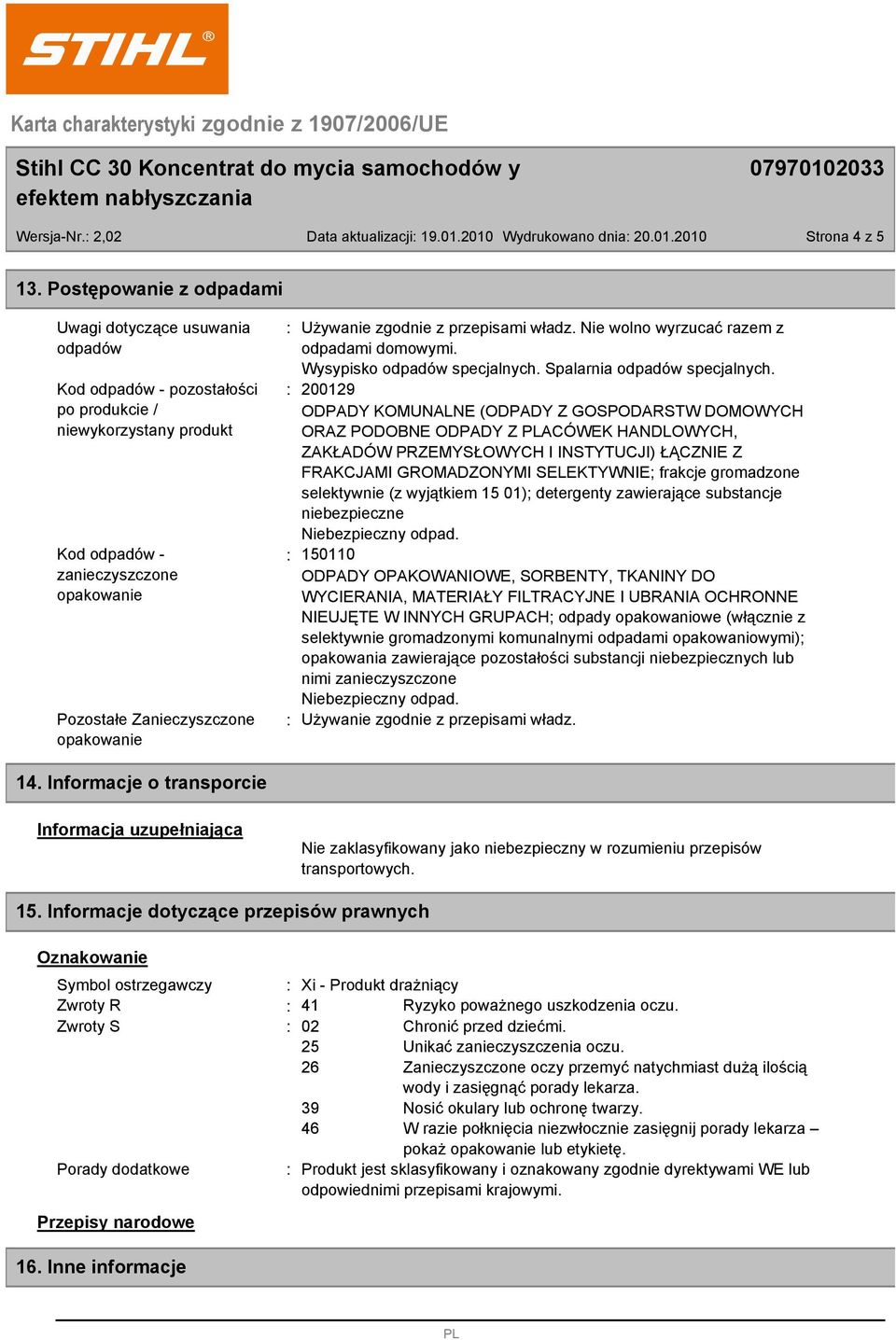 opakowanie Używanie zgodnie z przepisami władz. Nie wolno wyrzucać razem z odpadami domowymi. Wysypisko odpadów specjalnych. Spalarnia odpadów specjalnych.