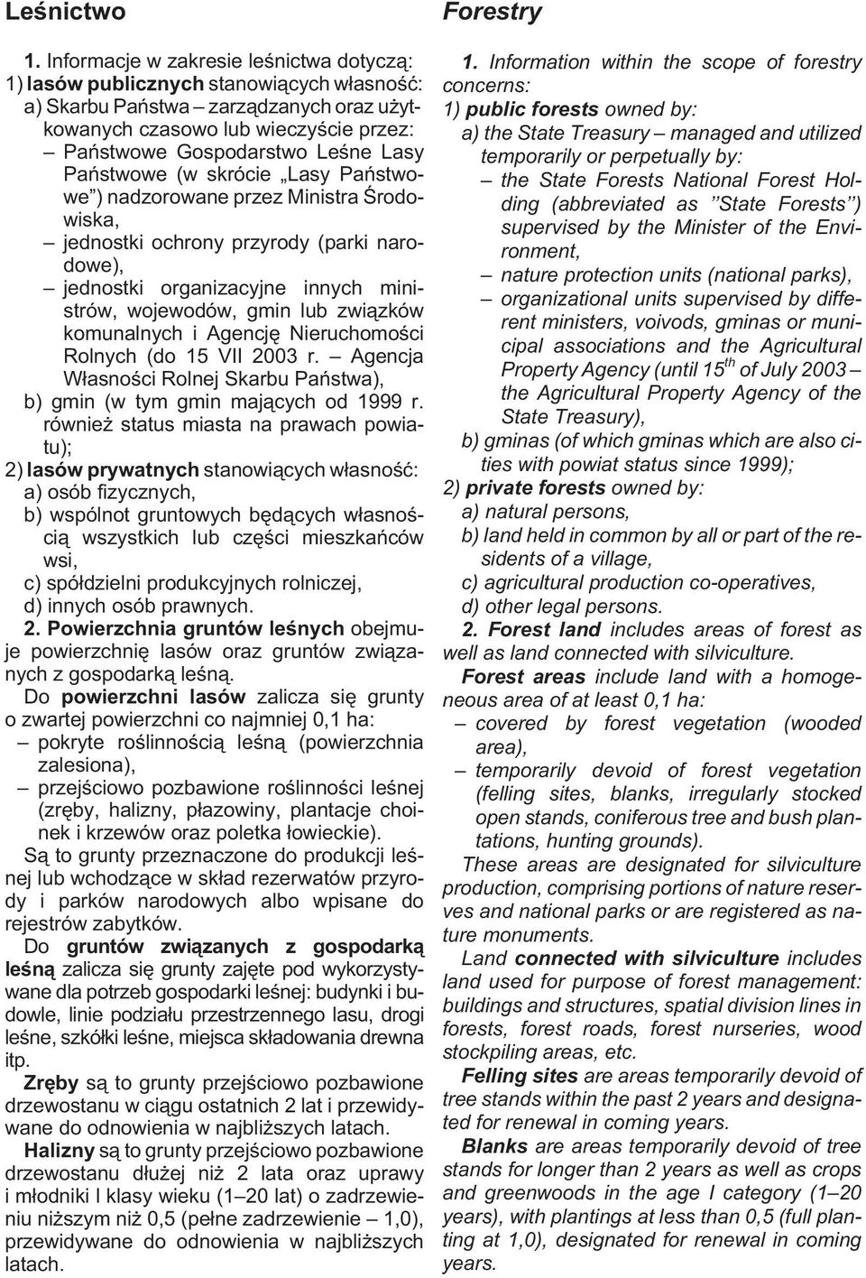 Pañstwowe (w skrócie Lasy Pañstwowe ) nadzorowane przez Ministra Œrodowiska, jednostki ochrony przyrody (parki narodowe), jednostki organizacyjne innych ministrów, wojewodów, gmin lub zwi¹zków