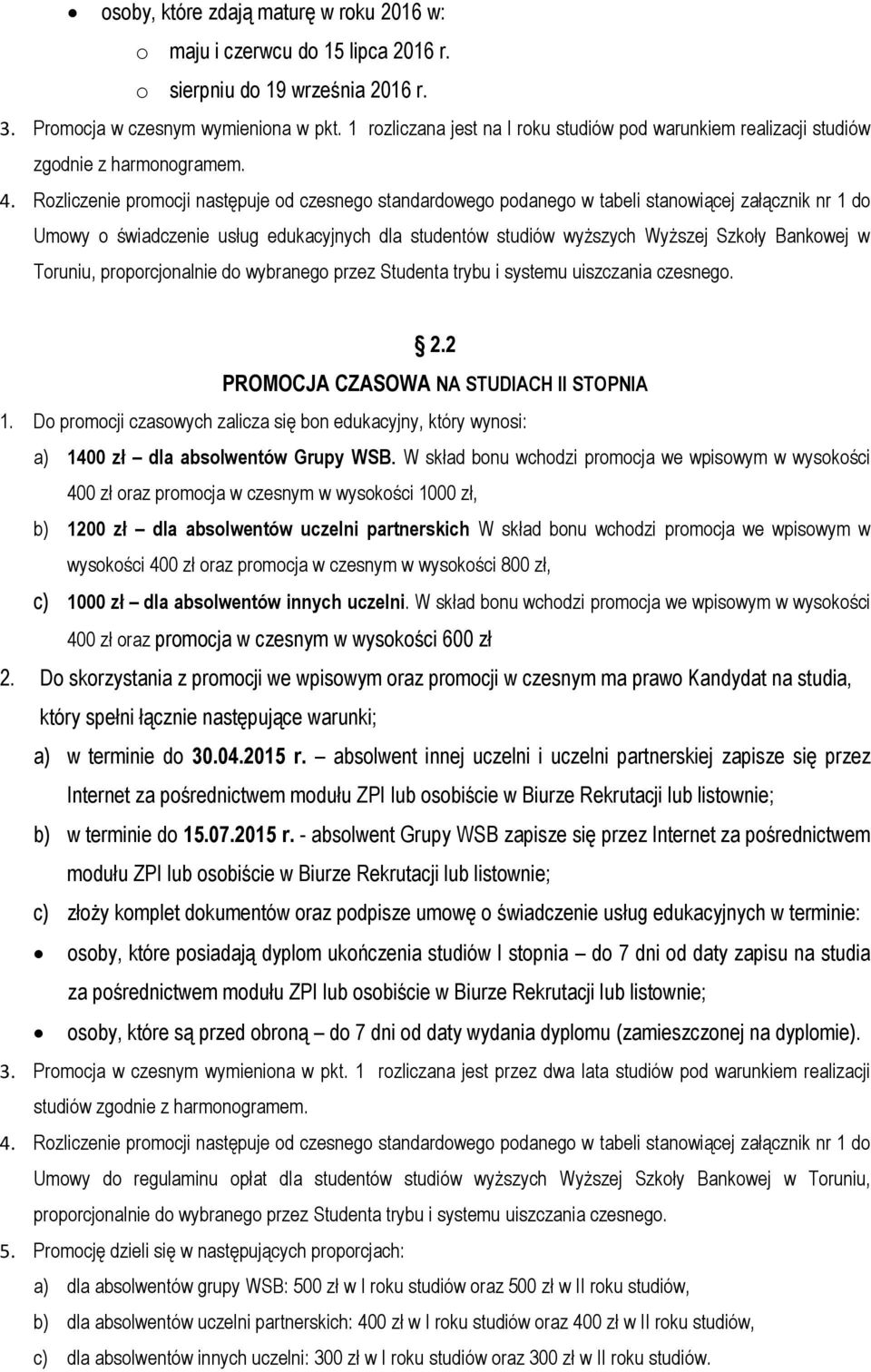 Rozliczenie promocji następuje od czesnego standardowego podanego w tabeli stanowiącej załącznik nr 1 do Umowy o świadczenie usług edukacyjnych dla studentów studiów wyższych Wyższej Szkoły Bankowej